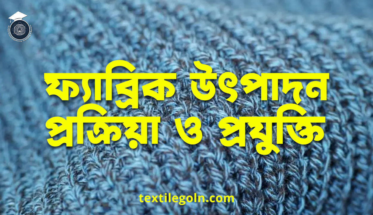 ফ্যাব্রিক উৎপাদন: প্রক্রিয়া ও প্রযুক্তি