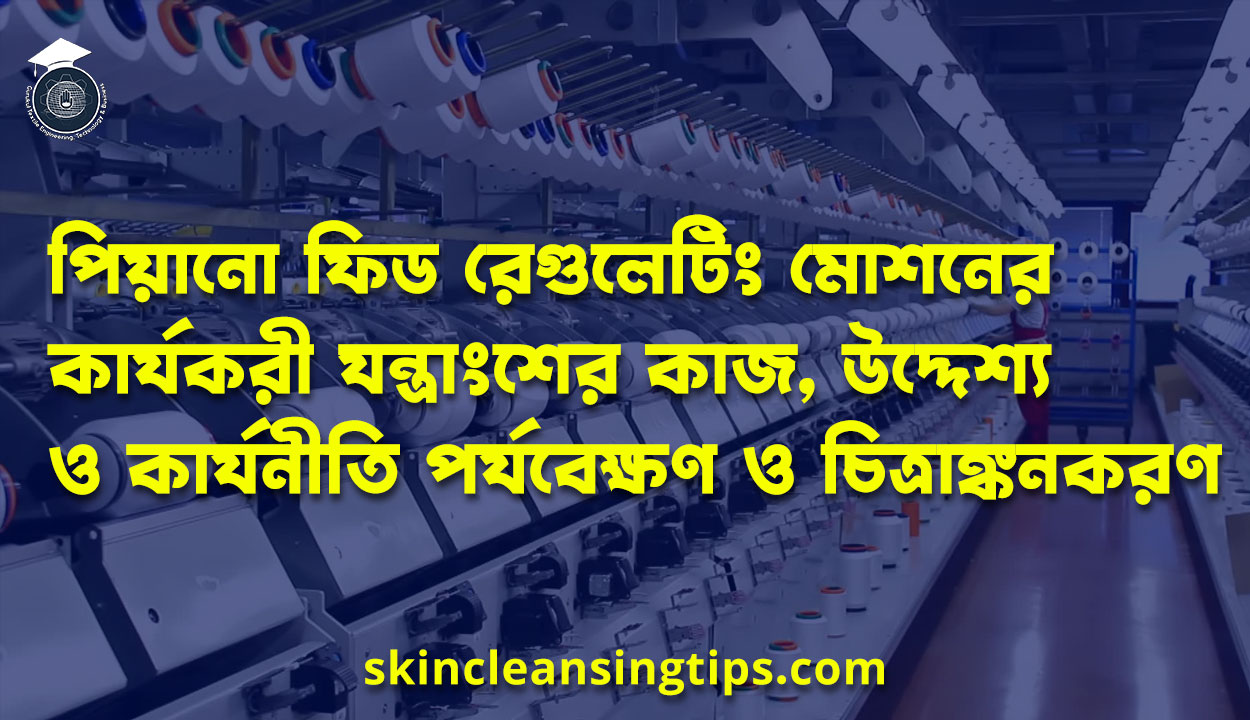 পিয়ানো ফিড রেগুলেটিং মোশনের কার্যকরী যন্ত্রাংশের কাজ, উদ্দেশ্য ও কার্যনীতি পর্যবেক্ষণ ও চিত্রাঙ্কনকরণ
